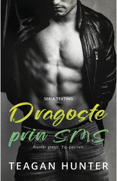 Carte Dragoste prin sms. Numar gresit. Tip potrivit - Teagan Hunter editura Teagan Hunter