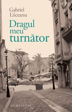Carte Dragul meu turnator - Gabriel Liiceanu editura Gabriel Liiceanu