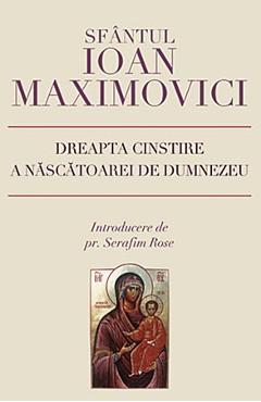 Carte Dreapta cinstire a nascatoarei de Dumnezeu - Ioan Maximovici editura Sfantul Ioan Maximovici