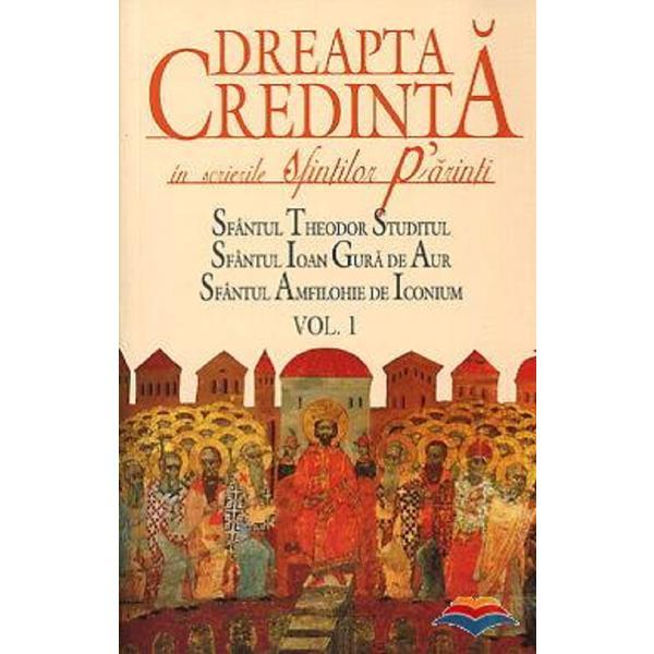 Carte Dreapta credinta in scrierile Sfintilor Parinti Vol.1 - Sfantul Ioan Gura de Aur