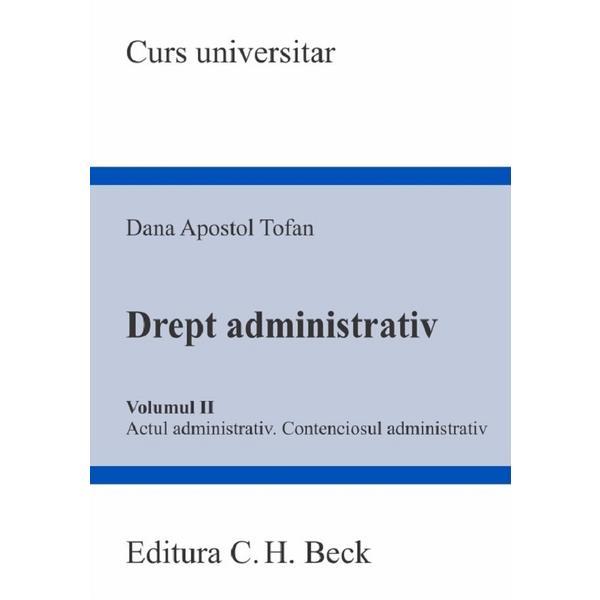 Carte Drept administrativ Vol.2. Actul administrativ. Contenciosul administrativ - Dana Apostol Tofan