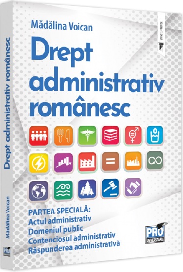 Carte Drept administrativ romanesc. Partea speciala: Actul administrativ. Domeniul public. Contenciosul administrativ. Raspunderea administrativa editura Universul Juridic