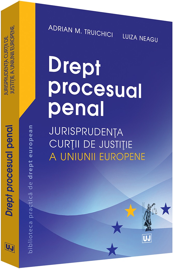 Carte Drept procesual penal. Jurisprudenta Curtii de Justitie a Uniunii Europene autor Adrian M. Truichici