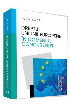 Carte Dreptul Uniunii Europene in domeniul concurentei - Ioan Lazar editura Ioan Lazar