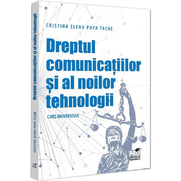 Carte Dreptul comunicatiilor si al noilor tehnologii. Curs universitar - Cristina-Elena Popa Tache