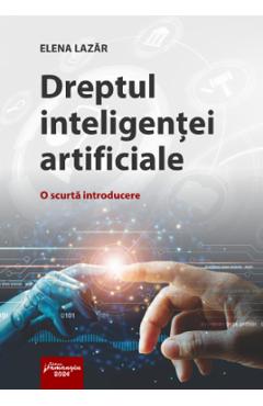 Carte Dreptul inteligentei artificiale. O scurta introducere - Elena Lazar editura Elena Lazar