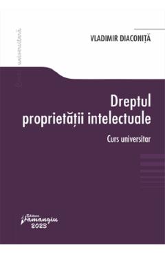 Carte Dreptul proprietatii intelectuale. Curs universitar - Vladimir Diaconita editura Vladimir Diaconita