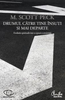 Carte Drumul catre tine insuti si mai departe. Evolutia spirituala intr-o epoca a anxietatii/M. Scott Peck editura Curtea Veche Publishing
