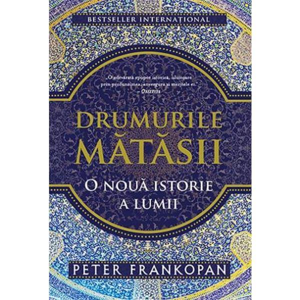 Carte Drumurile matasii. O noua istorie a lumii - Peter Frankopan
