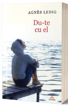 Carte Du-te cu el - Agnes Ledig editura Agnes Ledig