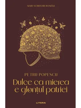 Carte Dulce ca mierea e glontul patriei/Petru Popescu editura Litera