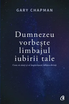 Carte Dumnezeu vorbeste limbajul iubirii tale. Cum sa simti si sa impartasesti iubirea divina/Gary Chapman editura Curtea Veche Publishing