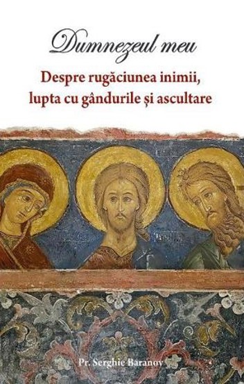 Carte Dumnezeul meu Vol.1: Despre rugaciunea inimii lupta cu gandurile si ascultare editura Supergraph