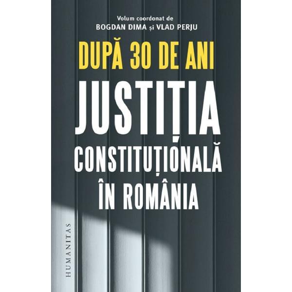Carte Dupa 30 de Ani. Justitia Constitutionala In Romania - Coorg. Bogdan Dima