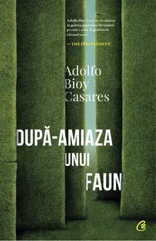 Carte Dupa-amiaza unui faun. Editia a II-a/Adolfo Bioy Casares editura Curtea Veche Publishing
