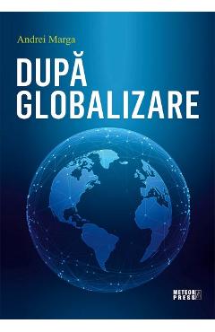 Carte Dupa globalizare - Andrei Marga editura Andrei Marga