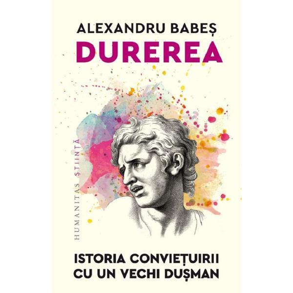 Carte Durerea. Istoria convietuirii cu un vechi dusman - Alexandru Babes