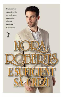 Carte E suficient sa crezi - Nora Roberts editura Nora Roberts