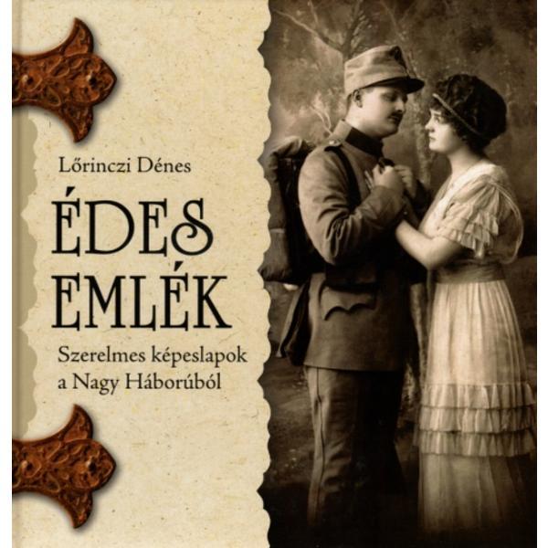 Carte Edes Emlek. Szerelmes kepeslapok a Nagy Haborubol - Lorinczi Denes