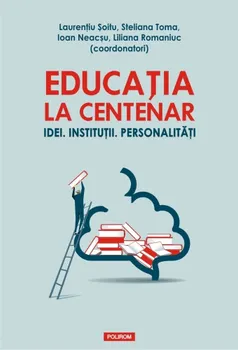 Carte Educatia la centenar. Idei. Institutii. Personalitati/Laurentiu Soitu editura Polirom