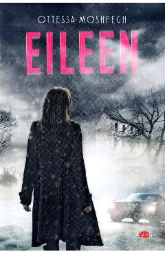 Carte Eileen - Ottessa Moshfegh editura Ottessa Moshfegh