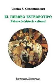 Carte El hebreo estereotipo. Esbozo de historia cultural/Viorica S. Constantinescu editura Institutul European