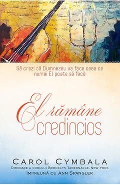 Carte El ramane credincios - Carol Cymbala editura Carol Cymbala