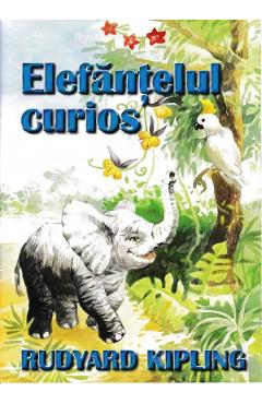 Carte Elefantelul curios - Rudyard Kipling editura Rudyard Kipling