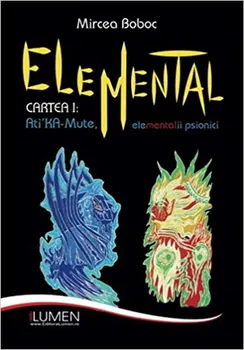 Carte Elemental. Cartea 1: Ati Ka-Mute. Elementalii psionici/Mircea Boboc editura Lumen