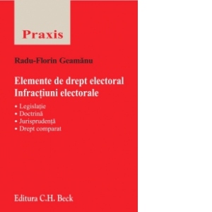 Carte Elemente de drept electoral. Infractiuni electorale Autor Radu-Florin Geamanu