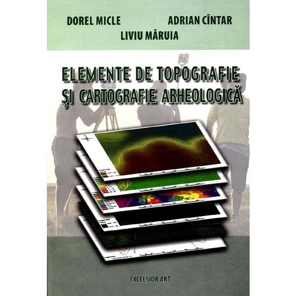Carte Elemente de topografie si cartografie arheologica - Dorel Micle