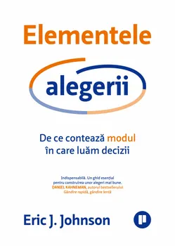 Carte Elementele alegerii. De ce conteaza modul in care luam decizii/Eric J. Johnson editura Publica
