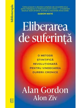 Carte Eliberarea de suferinta. O metoda stiintifica revolutionara pentru vindecarea durerii cronice/Alan Gordon
