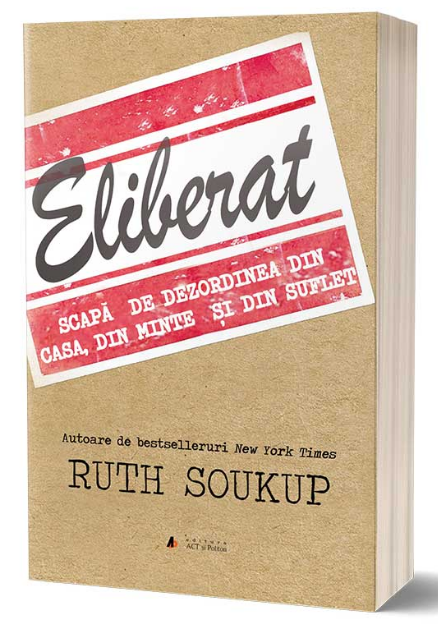 Carte Eliberat autor Ruth Soukup editura ACT si Politon