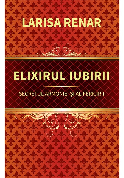 Carte Elixirul iubirii. Secretul armoniei si al fericirii editura IDEEA EUROPEANA