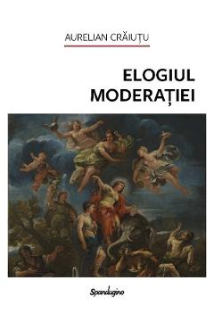 Carte Elogiul moderatiei Ed.2 - Aurelian Craiutu editura Aurelian Craiutu