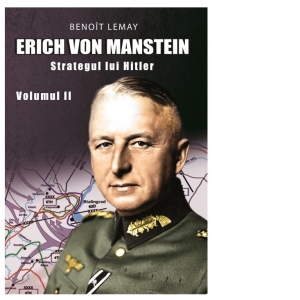 Carte Erich Von Manstein: Strategul lui Hitler - Volumul II Autor Benoit Lemay