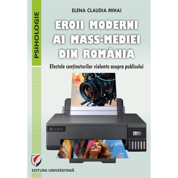 Carte Eroii moderni ai mass-mediei din Romania - Elena Claudia Mihai