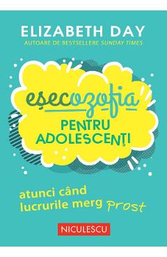 Carte Esecozofia pentru adolescenti. Atunci cand lucrurile merg prost - Elizabeth Day editura Elizabeth Day