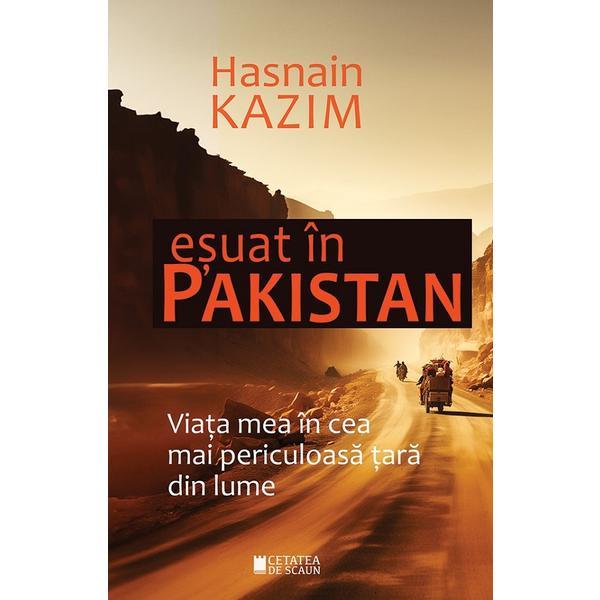 Carte Esuat in Pakistan. Viata mea in cea mai periculoasa tara din lume - Hasnain Kazim