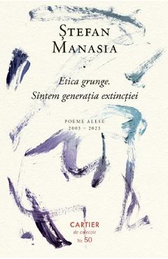 Carte Etica grunge. Sintem generatia extinctiei. Poeme alese 2003-2023 - Stefan Manasia editura Stefan Manasia