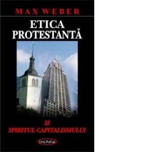 Carte Etica protestanta si spiritul capitalismului Autor Max Weber