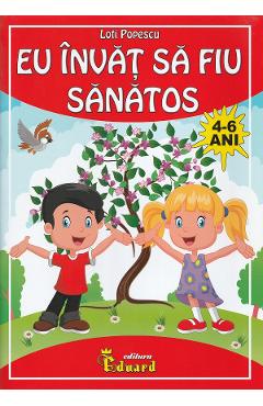 Carte Eu invat sa fiu sanatos 4-6 ani - Loti Popescu editura Loti Popescu