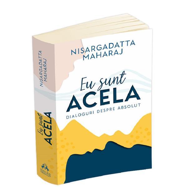 Carte Eu sunt acela. Dialoguri despre absolut - Nisargadatta Maharaj