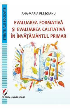 Carte Evaluarea formativa si evaluarea calitativa in invatamantul primar - Ana-Maria Plesoianu editura Ana-Maria Plesoianu