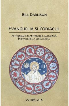 Carte Evanghelia si zodiacul: Astronomie si astrologie alegorica in Evanghelia dupa Marcu - Bill Darlison editura Bill Darlison
