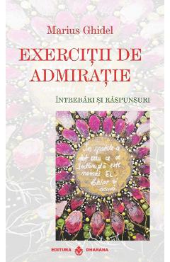 Carte Exercitii de Admiratie. Intrebari si Raspunsuri - Marius Ghidel editura Marius Ghidel