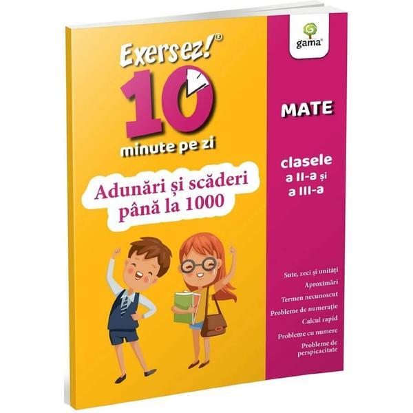 Carte Exersez 10 minute pe zi. Adunari si scaderi pana la 1000 - Clasele 2-3