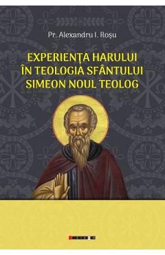 Carte Experienta harului in teologia Sfantului Simeon Noul Teolog - Alexandru I. Rosu editura Alexandru I. Rosu
