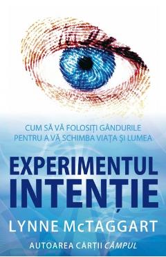 Carte Experimentul intentie - Lynne Mctaggart editura Lynne Mctaggart
